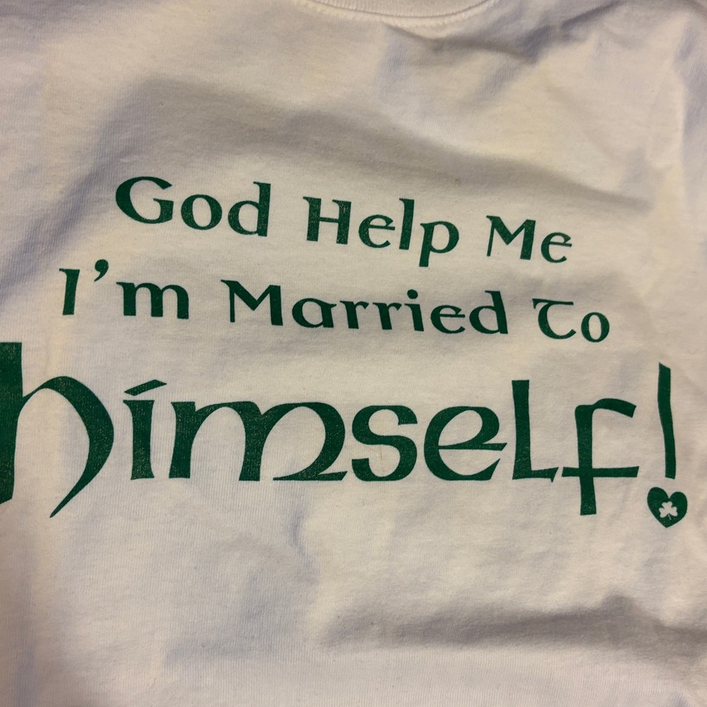 Irish shirt.   “God help me I’m married to HIMSELF!   Irish saying